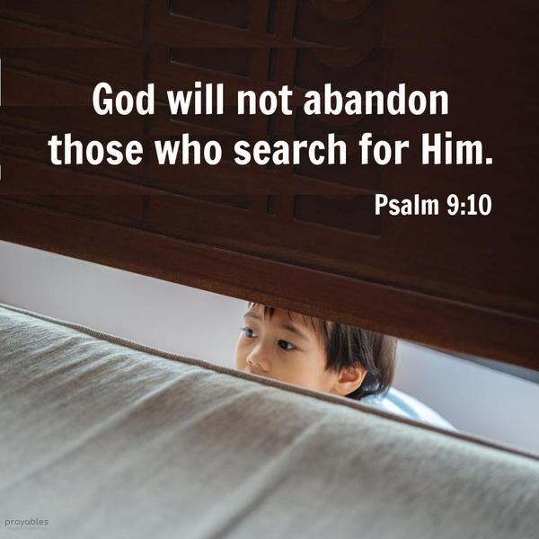 Psalm 9:10 God will not abandon those who search for Him.