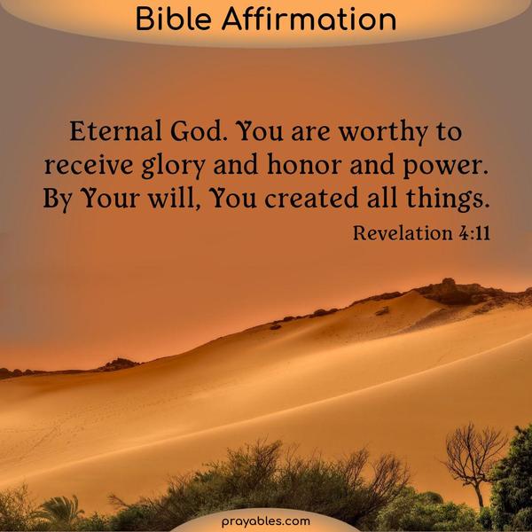  Eternal God. You are worthy to receive glory and honor and power. By Your will, You created all things.