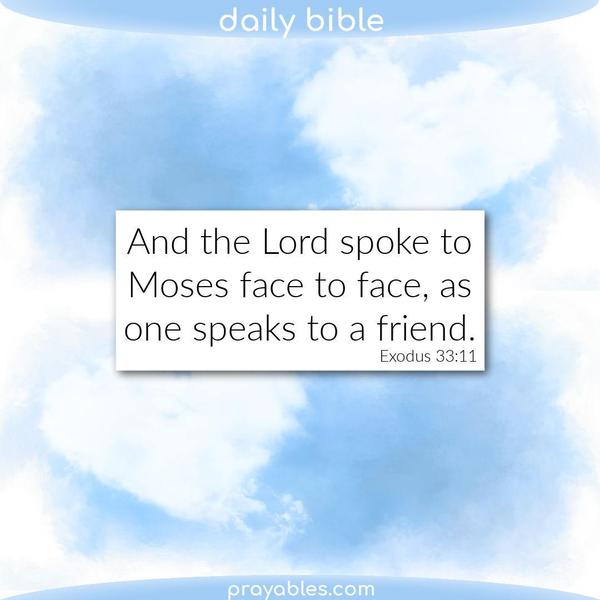 Exodus 33:11 And the Lord spoke to Moses face to face, as one speaks to a friend.