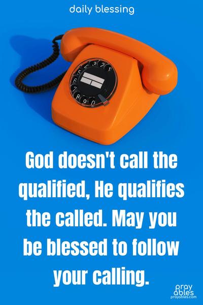 God doesn't call the qualified, He qualifies the called. May you be blessed to follow your calling.