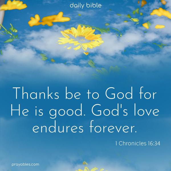 Thanks be to God for He is good. God's love endures forever. 1 Chronicles 16:34 