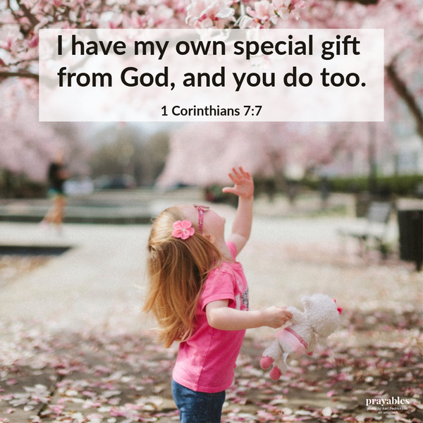 1 Corinthians 7:7 I have my own special gift from God, and you do too.