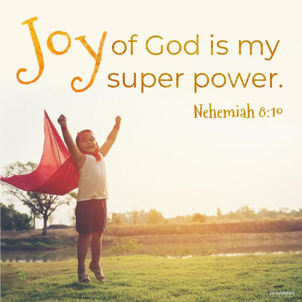 Nehemiah 8:10 Joy of God is my super-power.