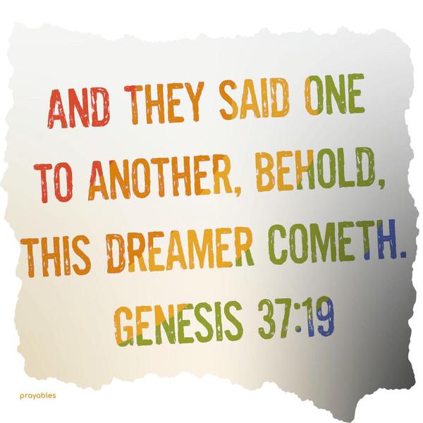 Genesis 37:19 And they said one to another, Behold, this dreamer cometh. 