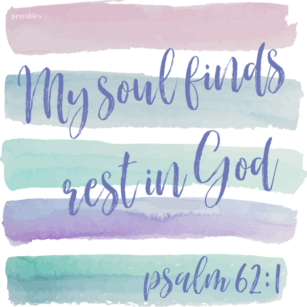 Psalm 62:1  My soul finds rest in God