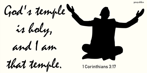 1 Corinthians 3:17 God’s temple is holy, and I am that temple.