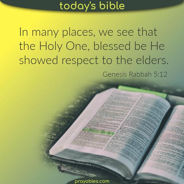 Genesis Rabbah 5:12 In many places, we see that the Holy One, blessed be He, showed respect to the elders. 