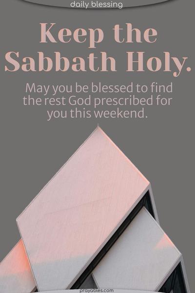 Keep the Sabbath holy. May you be blessed to find the rest God prescribed for you this weekend.