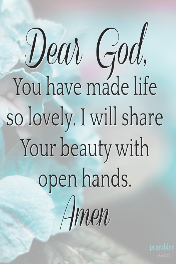 Dear God, You have made life so lovely.