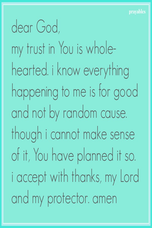 Dear God, my trust in You is wholehearted.