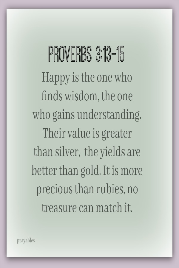 Happy is the one who finds wisdom...
