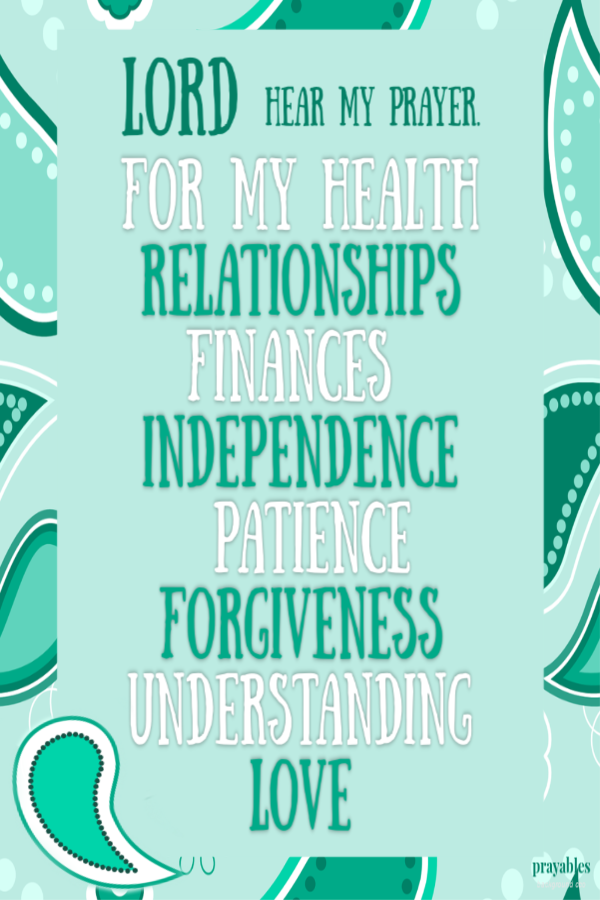 Lord hear my prayer For my health relationships finances  independence  patience forgiveness understanding love