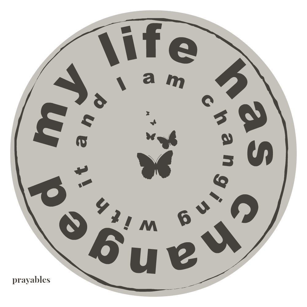 My life has changed and I am changing with it.