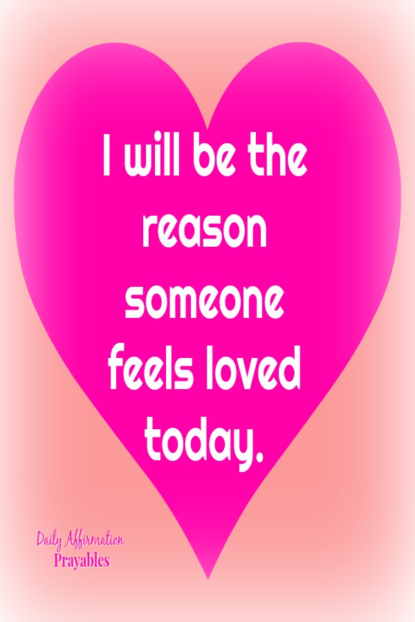 Be the reasone someone feels loved today.