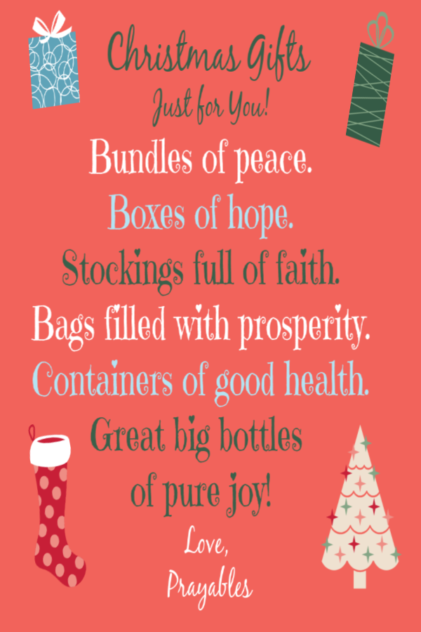 Christmas Gifts Just for You Bundles of peace. Boxes of hope. Stockings full of faith. Bags filled with prosperity. Containers of good health. Great big bottles  of pure joy!