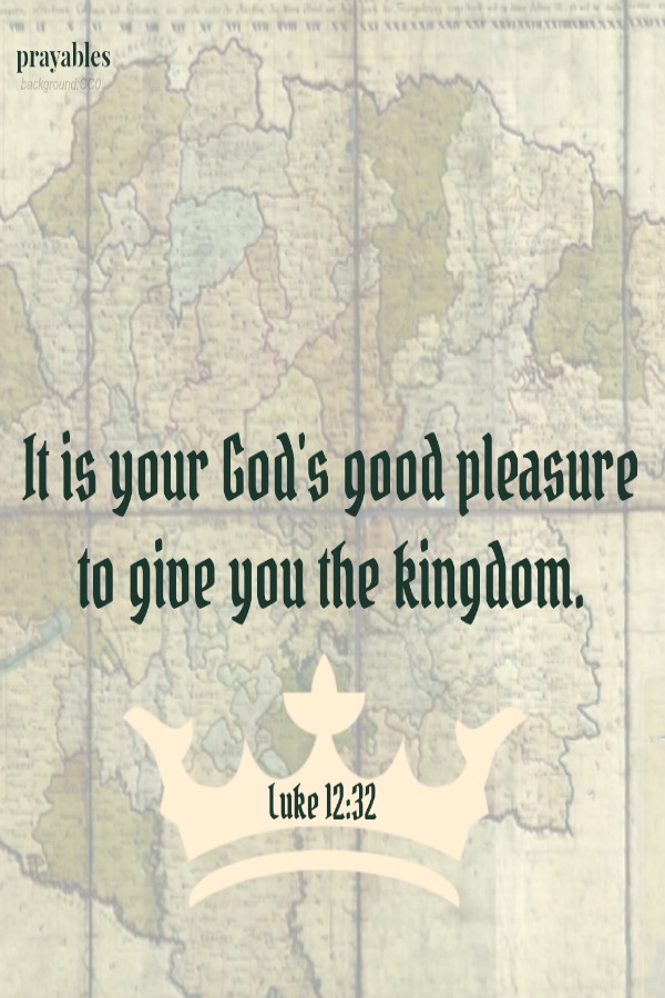 It is your God's good pleasure to give you the kingdom.