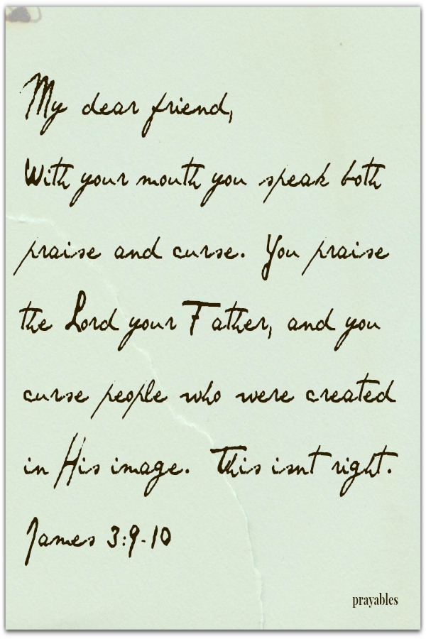 With your mouth you speak both praise and curse...