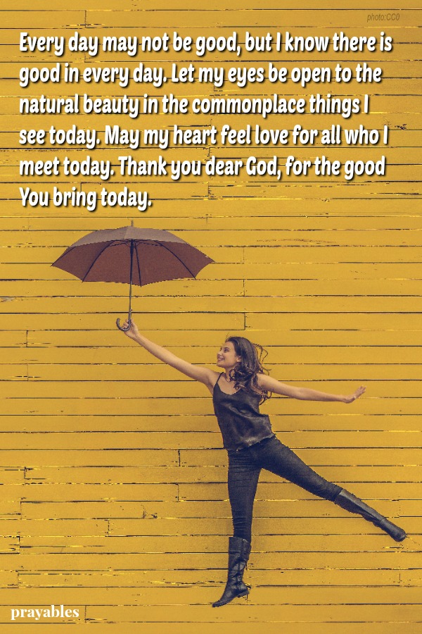 Thank you dear God, for the good You bring today.