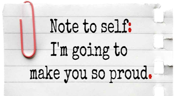 Note to Self: I'm going to make you so proud. 