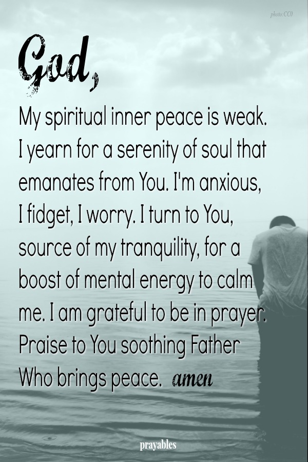 God, I yearn for serenity that emanates from You.