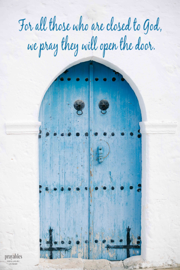 For all those who are closed to God, we pray they will open the door.