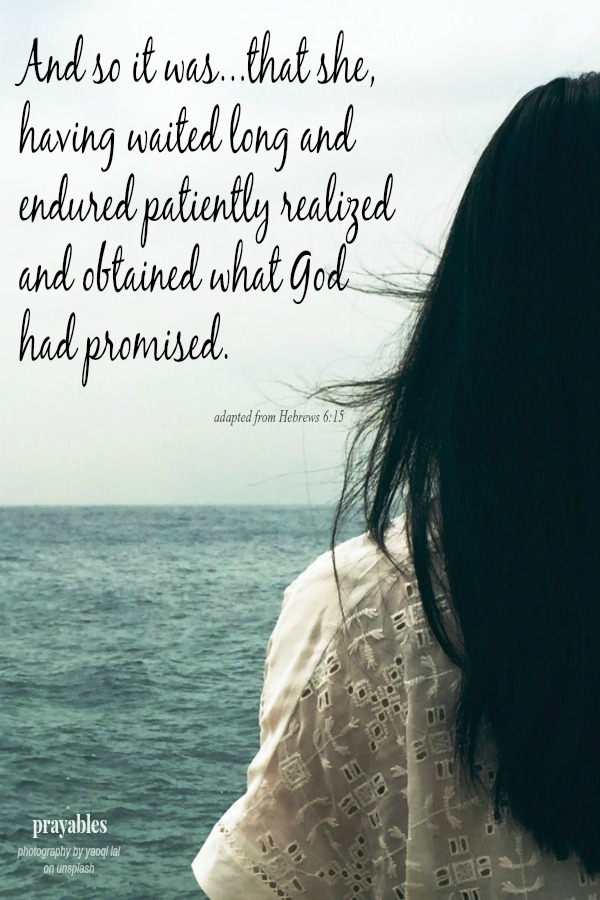 And so it was...that she, having waited so long and endured patiently realized and obtained what God had promised.