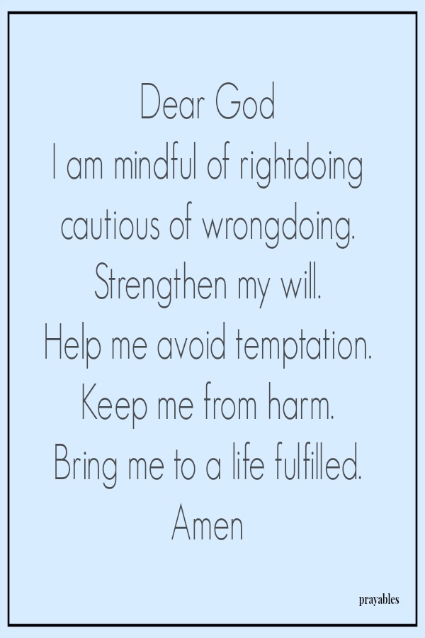 Dear God, I am mindful of rightdoing and cautious of wrongdoing.
