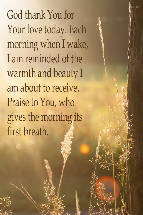 Praise to You who gives the morning its first breath.
