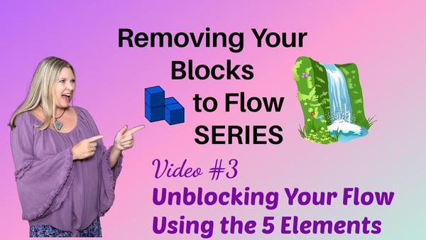 Removing your blocks to flow series, video 3 Using the 5 Elements to Create Balance and Flow