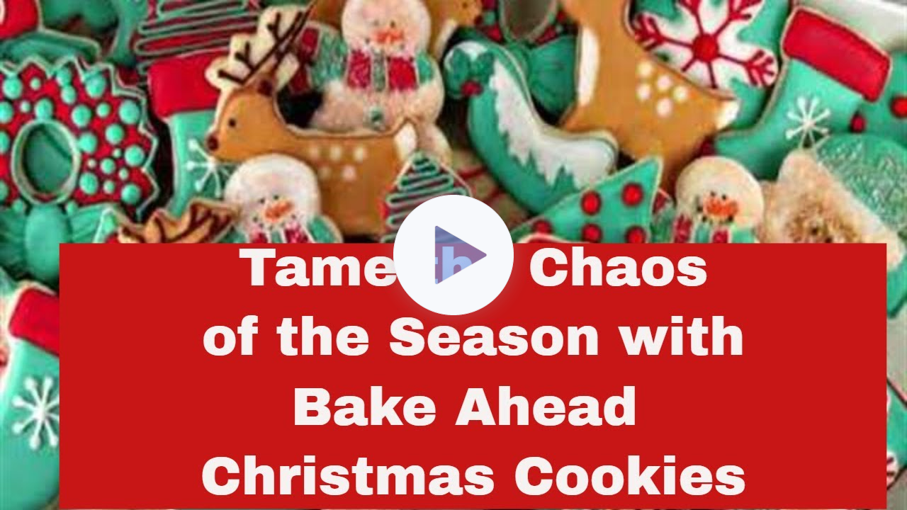 The Joy of Baking Ahead : Mastering the Art of Make-Ahead Christmas Cookies