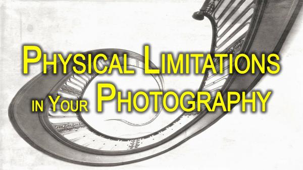 Finding Ways Around Physical Limitations in Your Photography