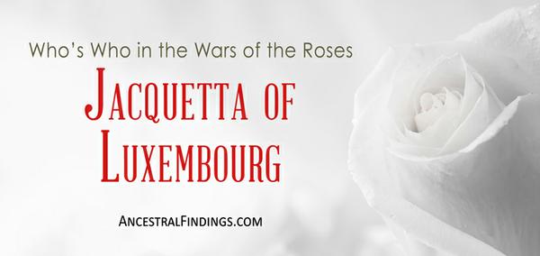 Who’s Who in the Wars of the Roses: Jacquetta of Luxembourg