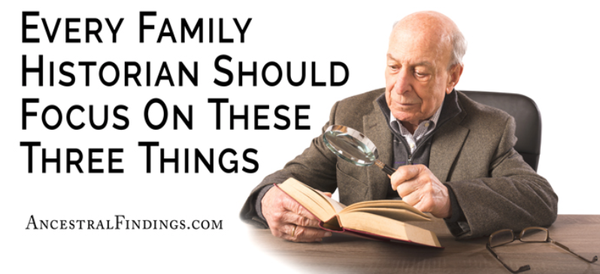 Every Family Historian Should Focus On These Three Things