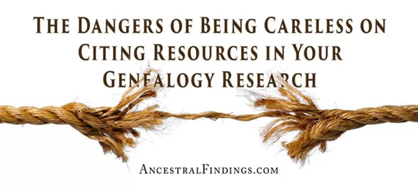 The Dangers of Being Careless on Citing Resources in Your Genealogy Research