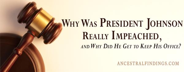 Why Was President Johnson Really Impeached, and Why Did He Get to Keep His Office?