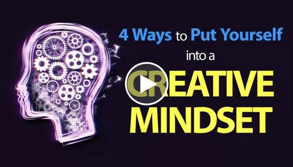 4 Ways to Put Yourself into a Creative Mindset