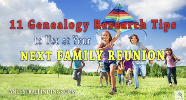 11 Genealogy Research Tips to Use at Your Next Family Reunion