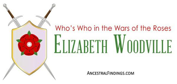 ​​​​​​Who’s Who in the Wars of the Roses: Elizabeth Woodville