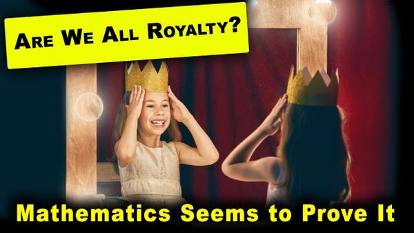 Are We All Royalty? Mathematics Seems to Prove It