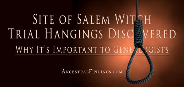 Site of Salem Witch Trial Hangings Discovered: Why It’s Important to Genealogists