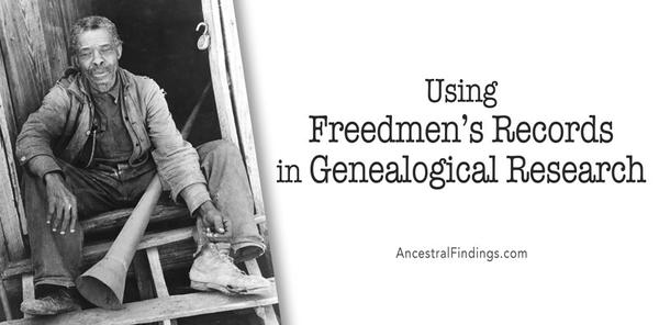 Using Freedmen’s Records in Genealogical Research