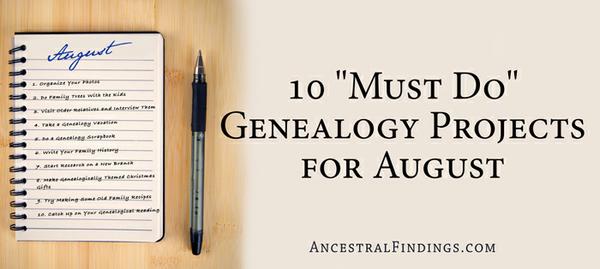 10 “Must Do” Genealogy Projects for August