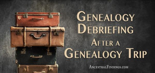 Genealogy Debriefing After a Genealogy Trip