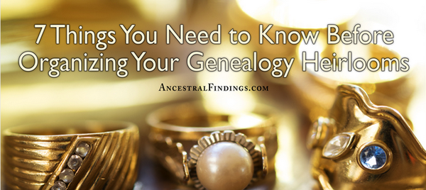 7 Things You Need to Know Before Organizing Your Genealogy Heirlooms