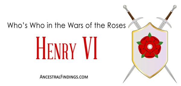 Who’s Who in the Wars of the Roses: Henry VI