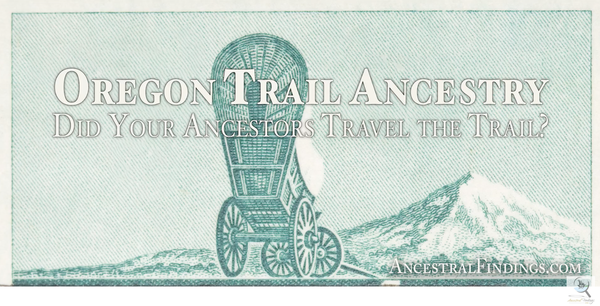 Oregon Trail Ancestry: Did Your Ancestors Travel the Trail?