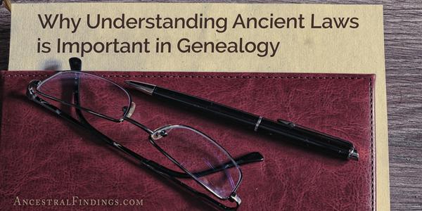 Why Understanding Ancient Laws is Important in Genealogy