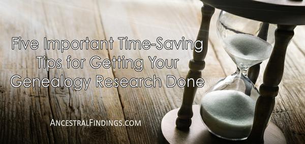 Five Important Time-Saving Tips for Getting Your Genealogy Research Done