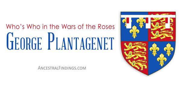 Who’s Who in the Wars of the Roses: George Plantagenet