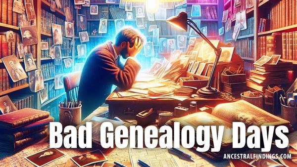 Do You Have Bad Genealogy Days?